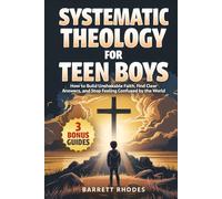 SYSTEMATIC THEOLOGY For Teen Boys: How to Build Unshakable Faith, Find Clear Answers, and Stop Feeling Confused by the World (The Solid Rock Books Series)