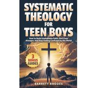 SYSTEMATIC THEOLOGY For Teen Boys: How to Build Unshakable Faith, Find Clear Answers, and Stop Feeling Confused by the World: 1 (The Solid Rock Books)