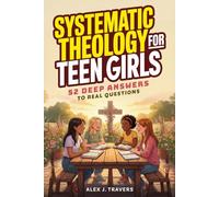 Systematic Theology for Teen Girls: 52 Deep Answers to Real Questions about God, True Worth, and Why Your Faith Matters + Weekly Devotions To Connect Deeper With Jesus