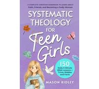 Systematic Theology For Teen Girls: A Complete Christian Handbook to Learn About Faith, Friends, and Becoming a Godly Woman - 150 Daily 5-Minute Bible Lessons + Trivia, Riddles and Facts (Gift)