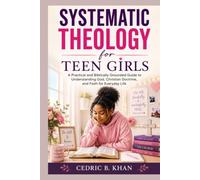 SYSTEMATIC THEOLOGY FOR TEEN GIRLS: A Practical and Biblically Grounded Guide to Understanding God, Christian Doctrine, and Faith for Everyday Life