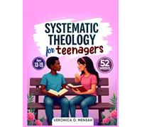 Systematic Theology for Teenagers: 52 Weeks Biblical Doctrines Simplified for Teens