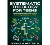 SYSTEMATIC THEOLOGY FOR TEENS 2026-2027: Unlock the Big Questions of Life: A Teen's Guide to Understanding God, Faith, and the World