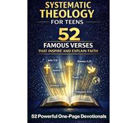 Systematic Theology for Teens - 52 Famous Verses That Inspire and Explain Faith: 52 Powerful One-Page Devotionals - Scripture-Based Bible Study for Teens