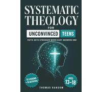 Systematic Theology for Teens: 52 W hristian Doctrine Study Guide Designed for Thoughtful Teens To Develop Intellectual Faith Through Honest Quest ... Answers (Systematic Theology Book Set)
