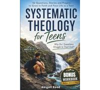 SYSTEMATIC THEOLOGY FOR TEENS: 52 Weeks Bible Study For Teens With Questions, Stories, Prayers, And Practices To Face Life And Faith As a Teenager.