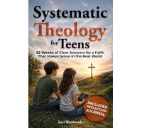 Systematic Theology for Teens: 52 Weeks of Clear Answers for a Faith That Makes Sense in the Real World (Faith Foundations)