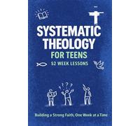 Systematic Theology for Teens: A 52-Week Study of Core Christian Beliefs, Biblical Doctrine, and Interactive Journal Prompts