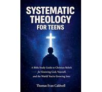 Systematic Theology for Teens: A Bible Study Guide to Christian Beliefs for Understanding God, Yourself, and the World You're Growing Into