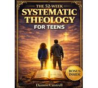 Systematic Theology for Teens: A Clear and Practical Guide to the Bible and Christian Doctrine | Helping Teens Build Unshakeable Faith, Navigate Doubt, and Develop a Strong Christian Worldview