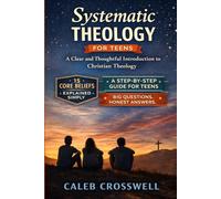 Systematic Theology for Teens: A Clear and Thoughtful Introduction to Christian Theology