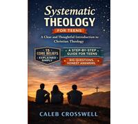 Systematic Theology for Teens: A Clear and Thoughtful Introduction to Christian Theology