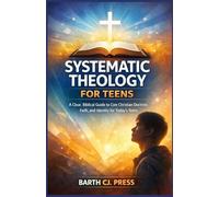 SYSTEMATIC THEOLOGY FOR TEENS: A Clear, Biblical Guide to Core Christian Doctrine, Faith, and Identity for Today’s Teens