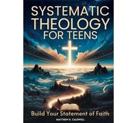 Systematic Theology for Teens - Build Your Statement of Faith: Teen-Friendly Christian Doctrine - Bible Verses for Hard Questions, and a Guided Walk ... Can Defend (Systematic Theology in Real-Life)