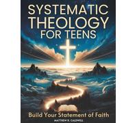 Systematic Theology for Teens - Build Your Statement of Faith: Teen-Friendly Christian Doctrine - Bible Verses for Hard Questions, and a Guided Walk ... Can Defend (Systematic Theology in Real-Life)