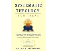 SYSTEMATIC THEOLOGY FOR TEENS: Everything Christian Teens Need to Know About God, the Bible, Jesus, the Holy Spirit, and Eternity - Clearly Explained for Beginners (The Thinking Faith Series)