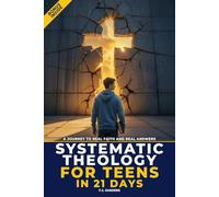 Systematic Theology for Teens in 21 Days: Discovering Biblical Truth and Christian Apologetics to Build a Faith You Can Defend