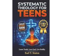 Systematic Theology for Teens: The 52-Week Guide to Master Biblical Doctrine, Answer Hard Questions, and Defend Your Faith - Without the Boring Lectures