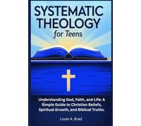 SYSTEMATIC THEOLOGY FOR TEENS: Understanding God, Faith, and Life: A Simple Guide to Christian Beliefs, Spiritual Growth, and Biblical Truths.
