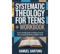Systematic Theology for Teens + Workbook: A Teen-Friendly Guide to Christian Doctrine with Questions, Activities, and Bible Study