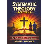 Systematic Theology For Teens Workbook: Big Beliefs, Clearly Explained