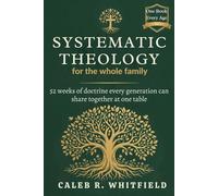 Systematic Theology for the Whole Family: 52 Weeks of Doctrine Every Age Can Explore Together-Without Anyone Feeling Left Out (Rooted Series: Systematic Theology for Spirit-Led Living)