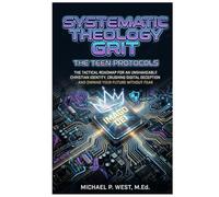 Systematic Theology Grit - The Teen Protocols: The Tactical Roadmap for an Unshakeable Christian Identity, Crushing Digital Deception, and Owning Your ... Tactical Faith for a Non-Spiritual World)