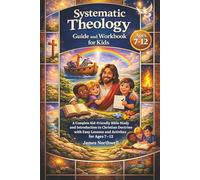 Systematic Theology Guide and Workbook for Kids: A Complete Kid-Friendly Bible Study and Introduction to Christian Doctrine with Easy Lessons and Activities for Ages 7-12