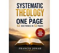 Systematic Theology In One Page: 52 Doctrines in 52 Pages: A Bible Study Guide to Explain Each of the 52 Essential Doctrines in One Page Each (Systematic Theology For Sound Doctrine)