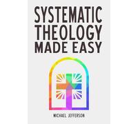 Systematic Theology Made Easy: A Simple Guide to Christian Doctrine for Everyday Believers (Faith Foundations)
