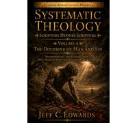 Systematic Theology Scripture Defines Scripture Volume 4: The Doctrine of Man and Sin Anthropology and Hamartiology: Man Made in God's Image and Fallen in Adam
