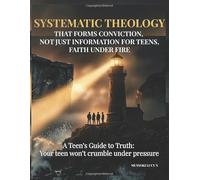 SYSTEMATIC THEOLOGY THAT FORMS CONVICTION, NOT JUST INFORMATION FOR TEENS, FAITH UNDER FIRE: A Teen’s Guide to Truth: Your Teen Won’t Crumble Under ... Books for Teenage Boys Girls Spiritual Growth