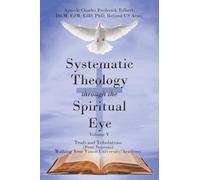 Systematic Theology Through the Spiritual Eye Volume V: Trials and Tribulations (Four Seasons) Walking Your Vision University/Academy