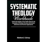 Systematic Theology Workbook 2026: Unlock the Depths of Your Faith - Discover the Essentials of Christian Doctrine with Guided Reflections and Practical Applications