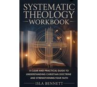 SYSTEMATIC THEOLOGY WORKBOOK: A CLEAR AND PRACTICAL GUIDE TO UNDERSTANDING CHRISTIAN DOCTRINE AND STRENGTHENING YOUR FAITH (The Systematic Theology Workbook Series)