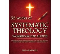 Systematic Theology Workbook for Adults: 52 Weeks to Understand What Christians Believe and Why They Believe It. Build a Faith That Holds You Steady-and Stand Firm