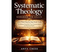 SYSTEMATIC THEOLOGY WORKBOOK FOR ADULTS: A 12-Week Step-by-Step Study Guide to Biblical Doctrines, Core Christian Beliefs, and Practical Faith - With Reflection Questions and Scripture Exercises