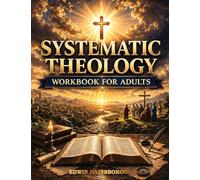 Systematic Theology Workbook for Adults: A 52-Week Biblical Study of Christian Doctrine to Strengthen Your Faith, Understand Scripture More Deeply, and Build a Lasting Theological Foundation