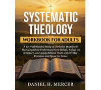 Systematic Theology Workbook for Adults: A 52-W uided Study of Christian Doctrine in Plain English to Understand Core Beliefs, Reflect on Scripture, and Apply Biblical Truth with Weekly Exercises