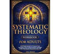 Systematic Theology Workbook for Adults: A 52-Week Journey to Connect Core Doctrines, Grow in Discernment, and Build a Faith That Stands Firm in Everyday Life