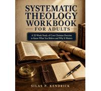 Systematic Theology Workbook For Adults: A 52-Week Study of Core Christian Doctrine to Know What You Believe and Why It Matters