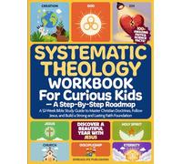 Systematic Theology Workbook for Curious Kids - A Step-By-Step Roadmap: A 52-W ible Study Guide to Master Christian Doctrines, Follow Jesus, and Build a Strong and Lasting Faith Foundation