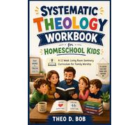 Systematic Theology Workbook for Homeschool Kids: A 52 Week Living Room Seminary Curriculum for Family Worship