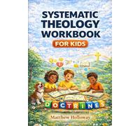Systematic Theology Workbook For Kids 5-12:: 52 Weeks of Biblical Doctrines Made Clear with Fun Activities, Simple Lessons, and Kid-Friendly Reflections