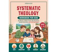 Systematic Theology Workbook For Kids: 52 Weeks of Bible Truth, Big Questions, Guided Activities and Coloring Pages