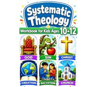 Systematic Theology Workbook for Kids Ages 10-12: 52 Weekly Lessons with Fun Activities and Simple Bible Verses to Grow Faith and Confidently Learn Christian Doctrine (2-in-1)
