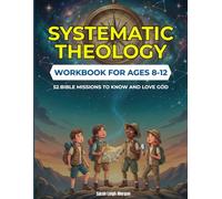 Systematic Theology Workbook for Kids Ages 8-12: A 52-Mission Bible Study Guide to Know and Love God