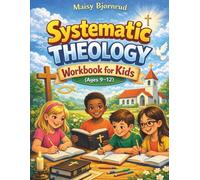 Systematic Theology Workbook for Kids (Ages 9-12): Essential Christian Doctrine Explained Simply, with Lessons, Questions, and Quizzes - Designed for Sunday School and Family Learning