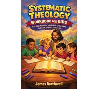 Systematic Theology Workbook for Kids: Fun Bible Activities to Help Kids Understand God, Faith, and the Christian Life