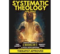 Systematic Theology Workbook For Teens: 3 Books in 1, Christian Answers to Teen Anxiety, Identity Crisis, and Social Justice Questions, The Complete Christian Youth Resource for Modern Faith
